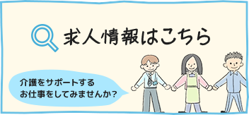 求人情報はこちら　介護をサポートするお仕事をしてみませんか？